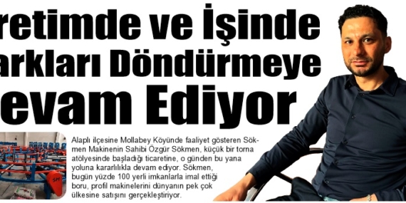 Üretimde ve İşinde Çarkları Döndürmeye Devam Ediyor