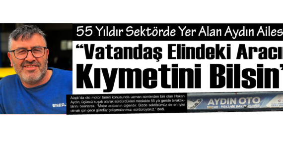 55 Yıldır Sektörde Yer Alan Aydın Ailesi “Vatandaş Elindeki Aracın Kıymetini Bilsin”