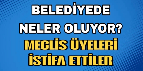 Belediyede neler oluyor? Meclis üyeleri istifa etti