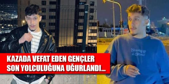 KAZADA VEFAT EDEN GENÇLER SON YOLCULUĞUNA UĞURLANDI…