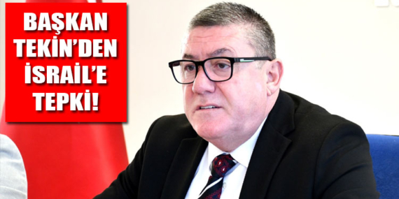 BAŞKAN TEKİN’DEN İSRAİL’E TEPKİ: “İNSANLIĞA KARŞI SUÇ İŞLENİYOR”